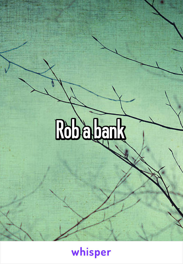 Rob a bank 