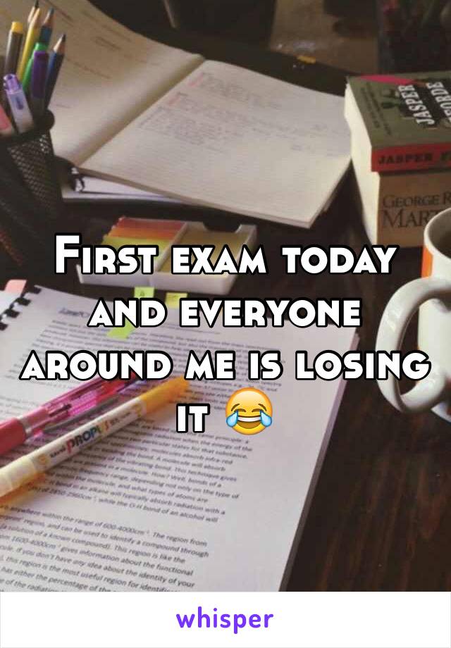 First exam today and everyone around me is losing it 😂