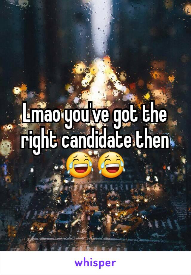 Lmao you've got the right candidate then 😂😂