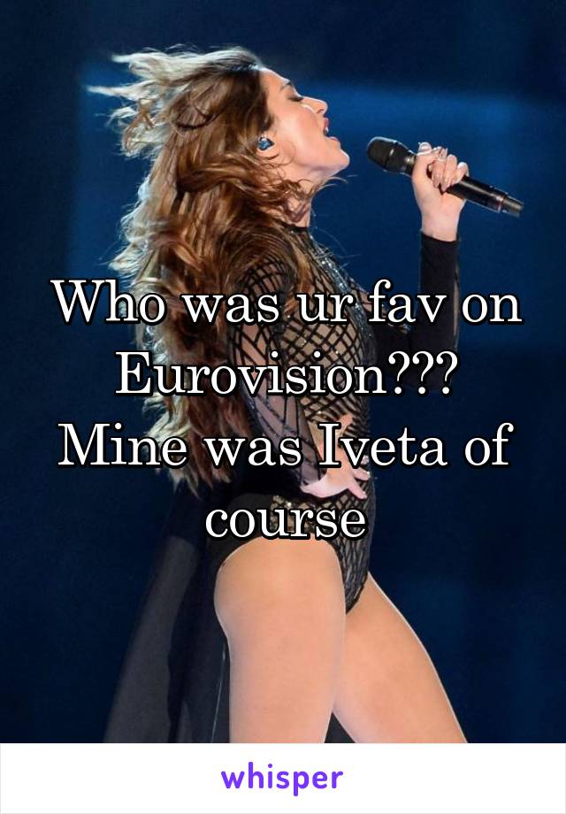 Who was ur fav on Eurovision???
Mine was Iveta of course