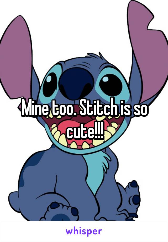 Mine too. Stitch is so cute!!!