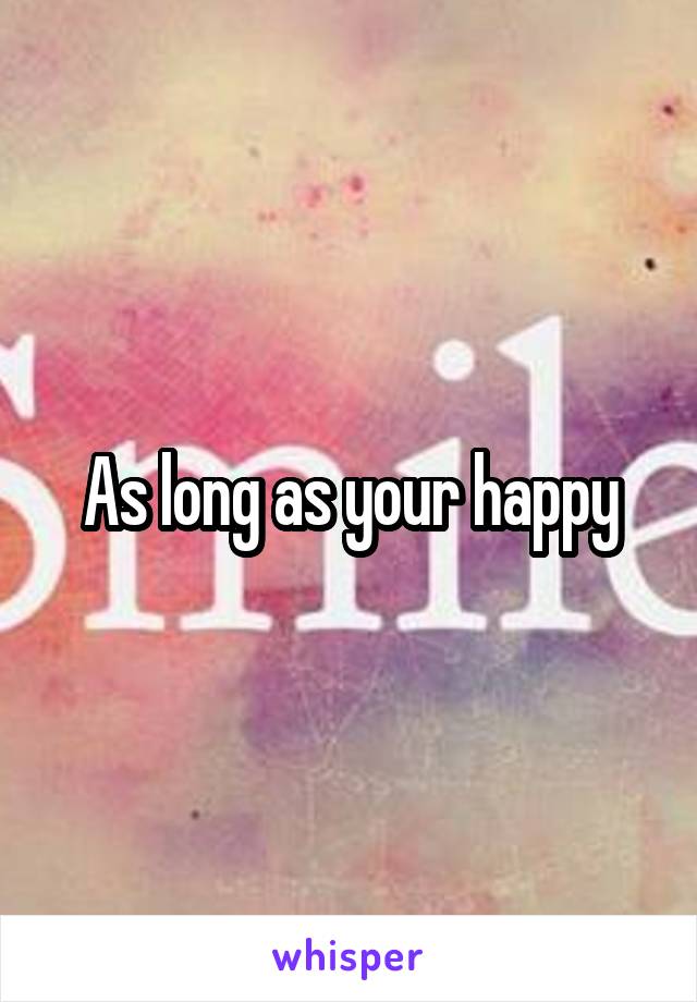 As long as your happy