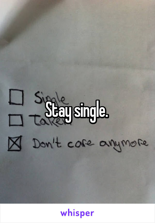 Stay single. 