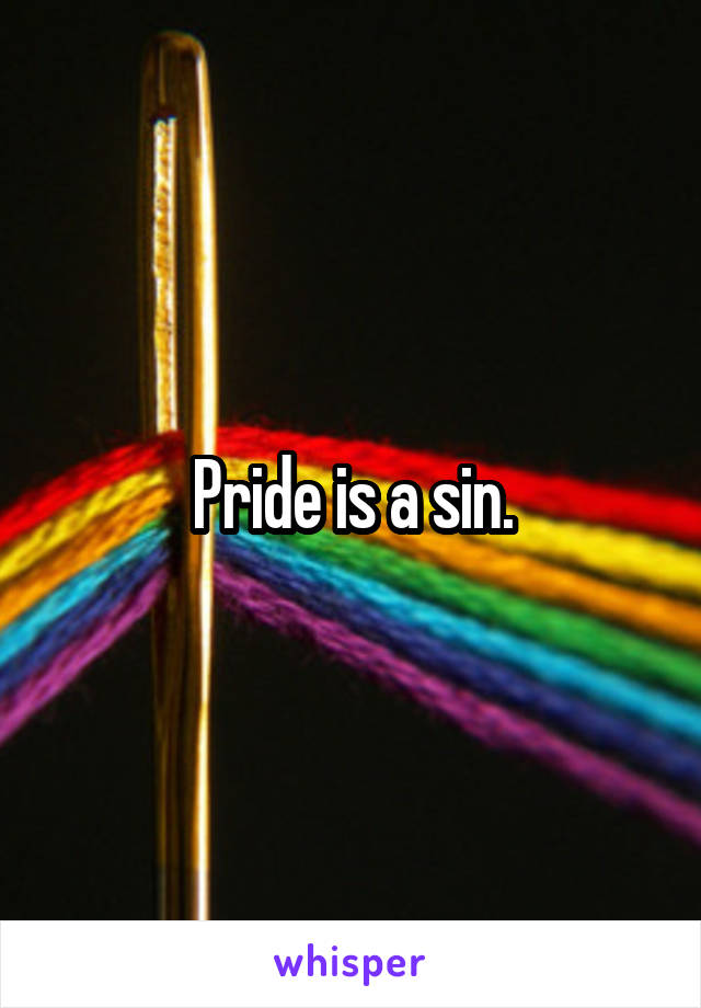 Pride is a sin.