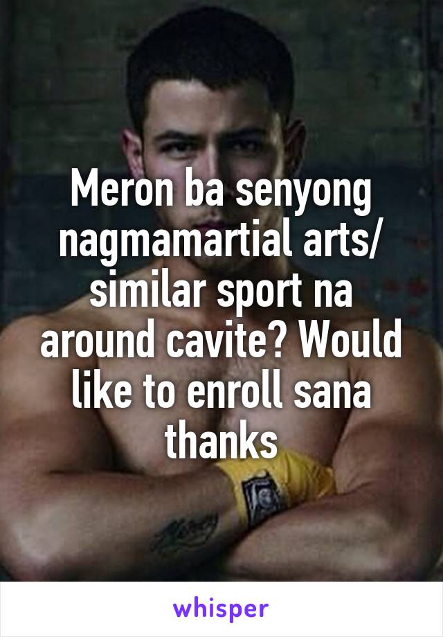 Meron ba senyong nagmamartial arts/ similar sport na around cavite? Would like to enroll sana thanks