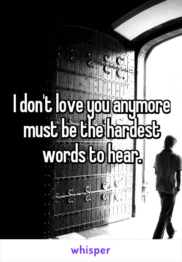 I don't love you anymore must be the hardest words to hear.