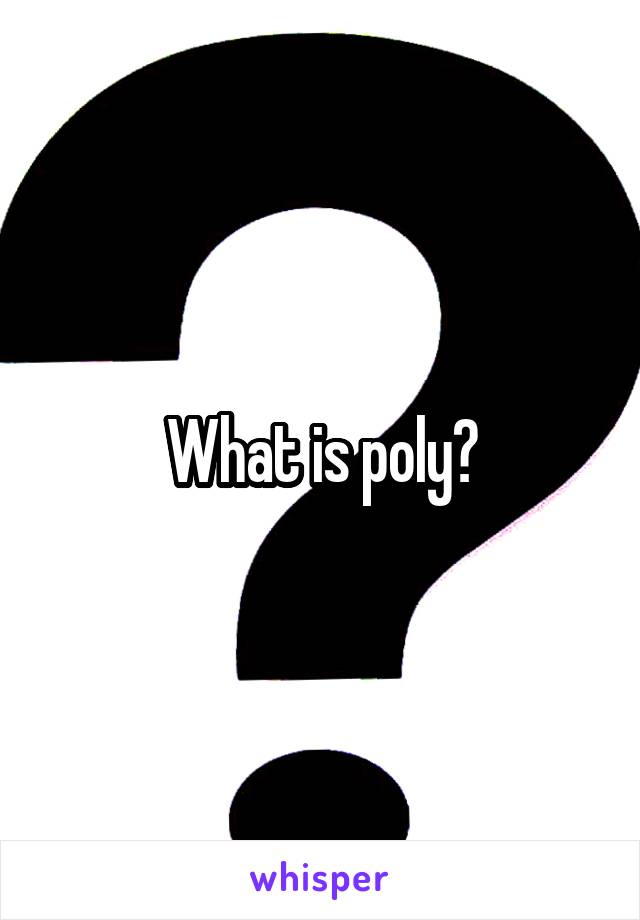 What is poly?