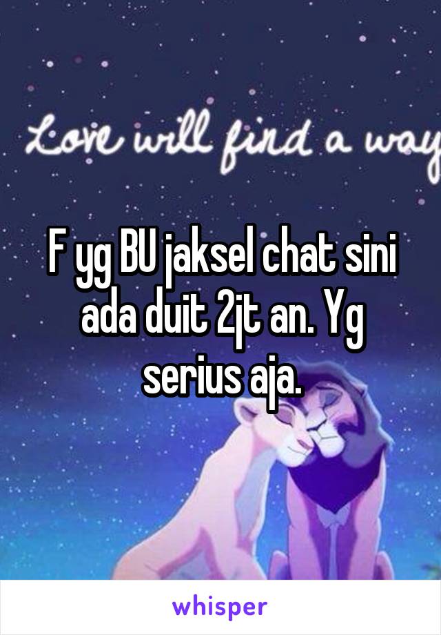 F yg BU jaksel chat sini ada duit 2jt an. Yg serius aja.