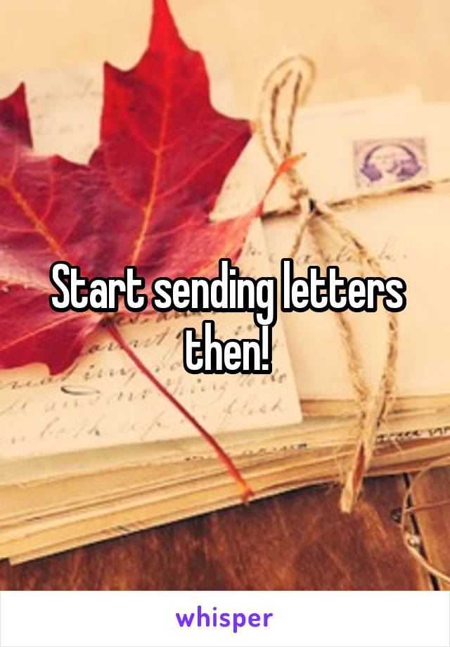 Start sending letters then!