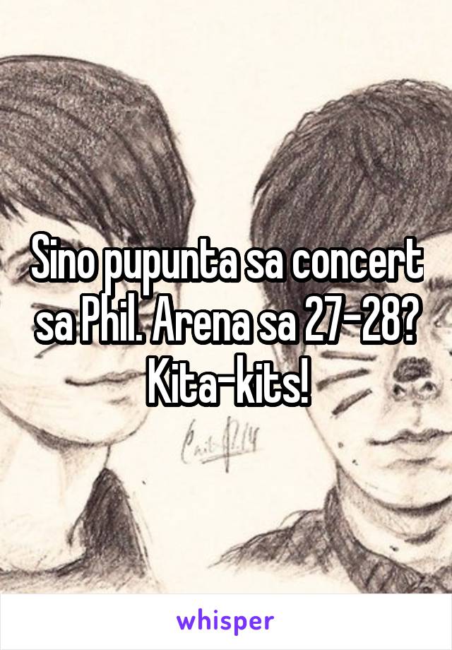 Sino pupunta sa concert sa Phil. Arena sa 27-28? Kita-kits!