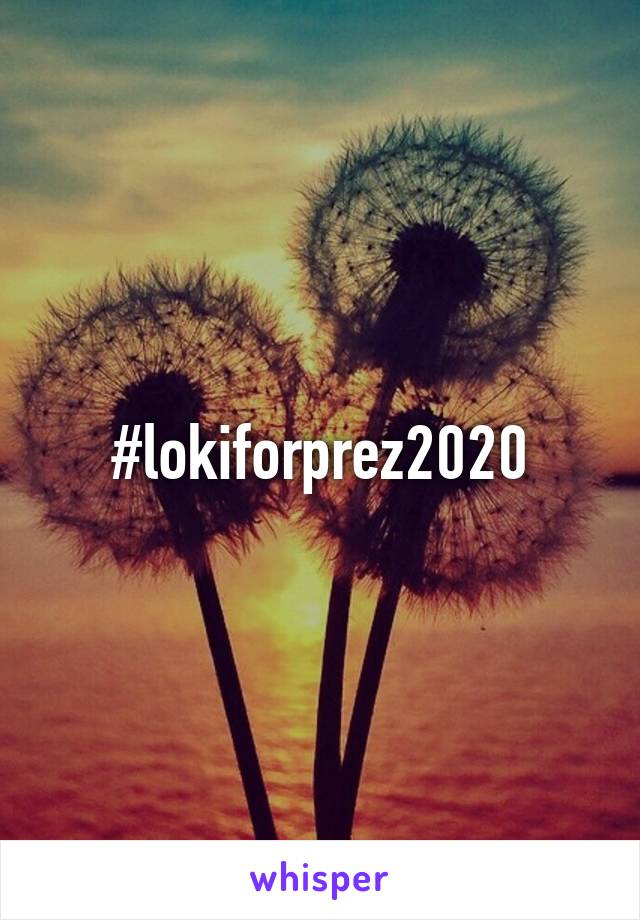 #lokiforprez2020