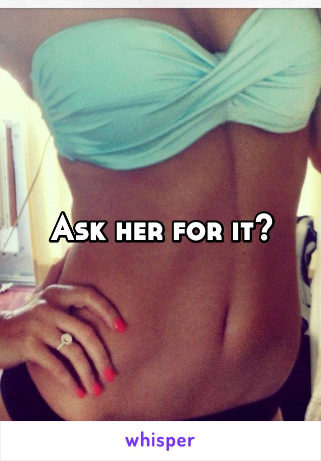 Ask her for it?