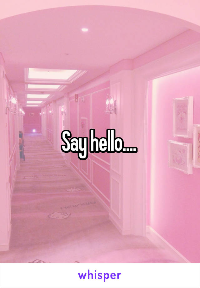 Say hello.... 