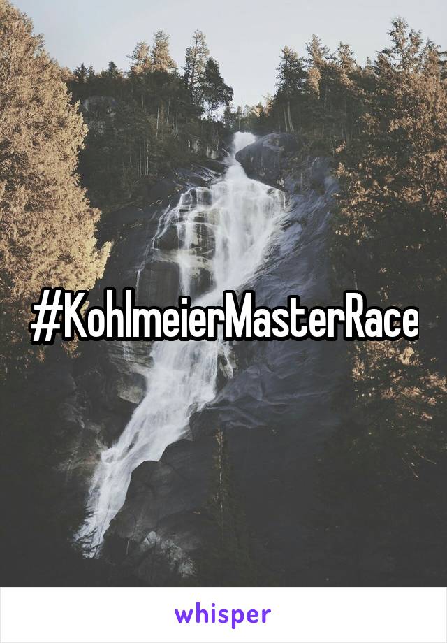 #KohlmeierMasterRace