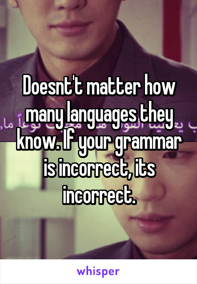 Doesnt't matter how many languages they know. If your grammar is incorrect, its incorrect.