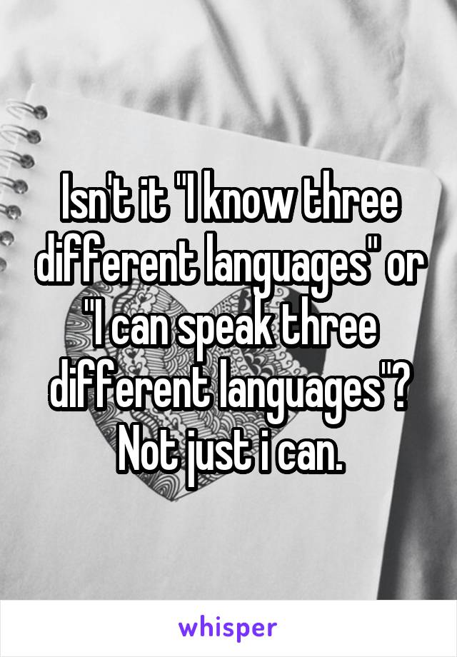 Isn't it "I know three different languages" or "I can speak three different languages"? Not just i can.