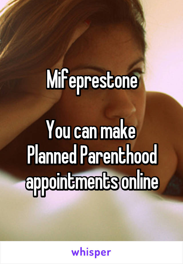 Mifeprestone

You can make 
Planned Parenthood appointments online