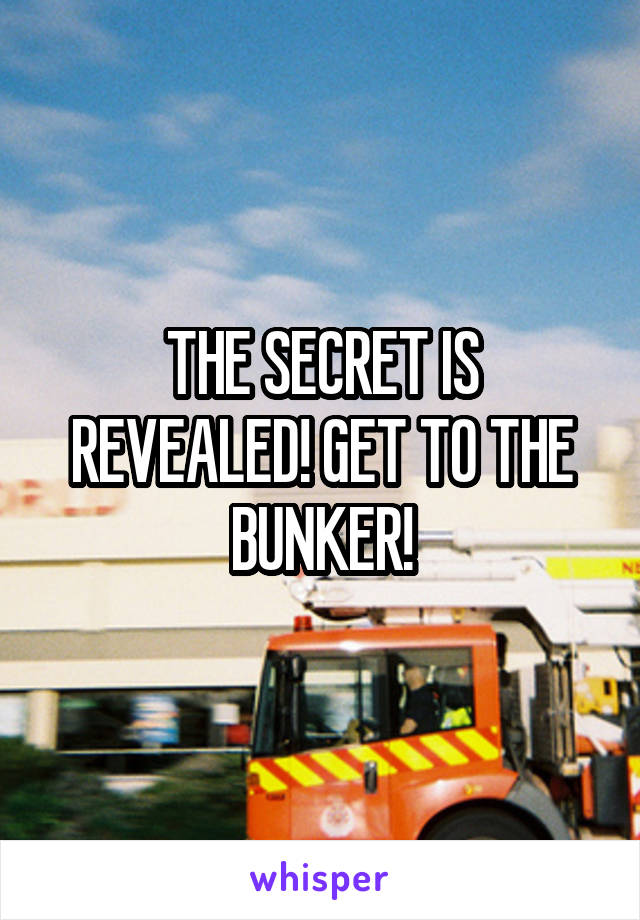 THE SECRET IS REVEALED! GET TO THE BUNKER!