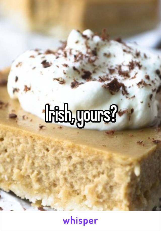 Irish, yours?