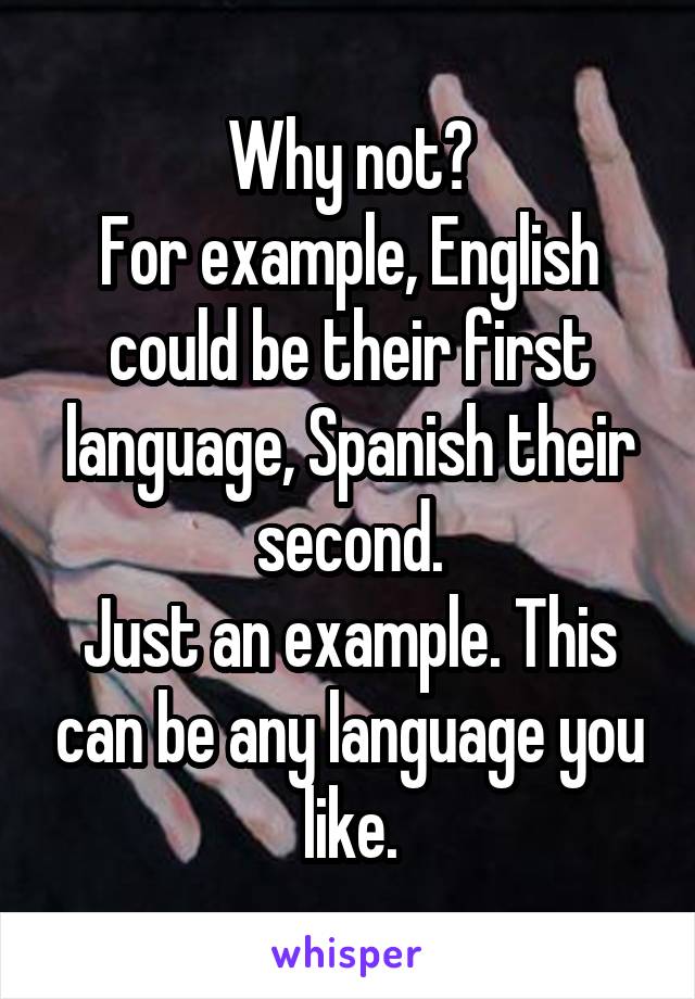 Why not?
For example, English could be their first language, Spanish their second.
Just an example. This can be any language you like.