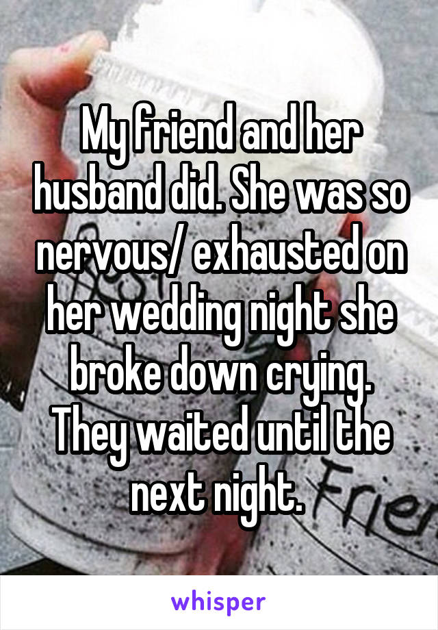 My friend and her husband did. She was so nervous/ exhausted on her wedding night she broke down crying. They waited until the next night. 