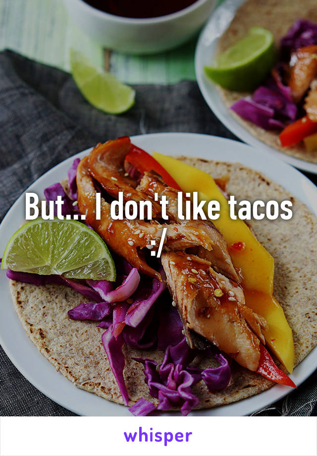 But... I don't like tacos :/