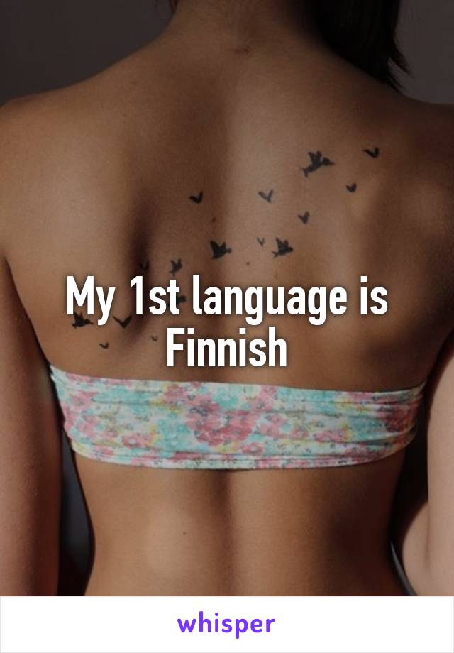 My 1st language is Finnish