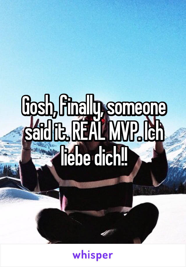 Gosh, finally, someone said it. REAL MVP. Ich liebe dich!!