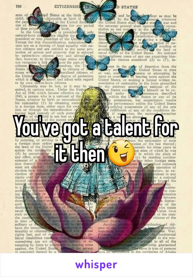 You've got a talent for it then😉