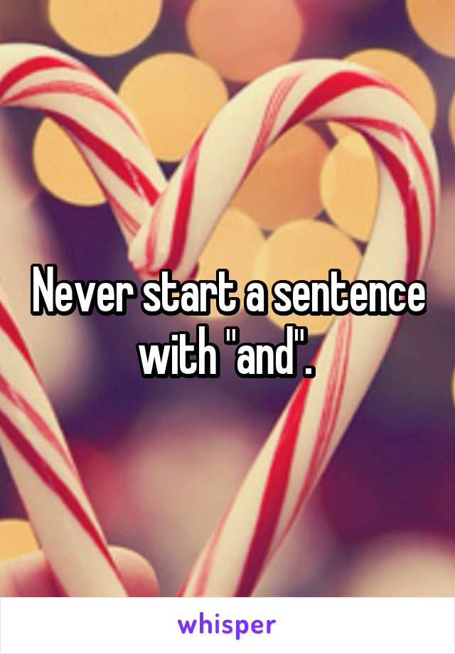 Never start a sentence with "and". 