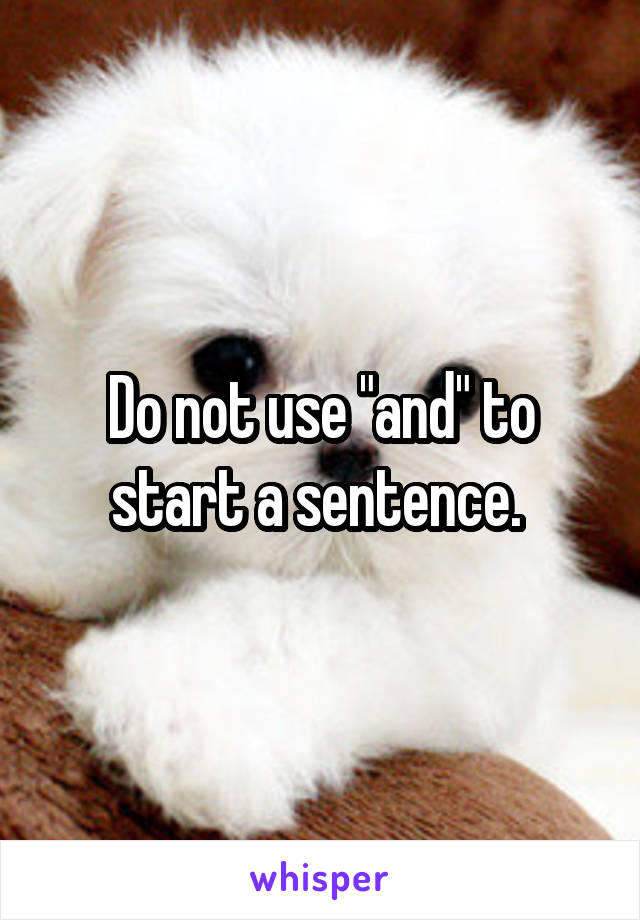 Do not use "and" to start a sentence. 