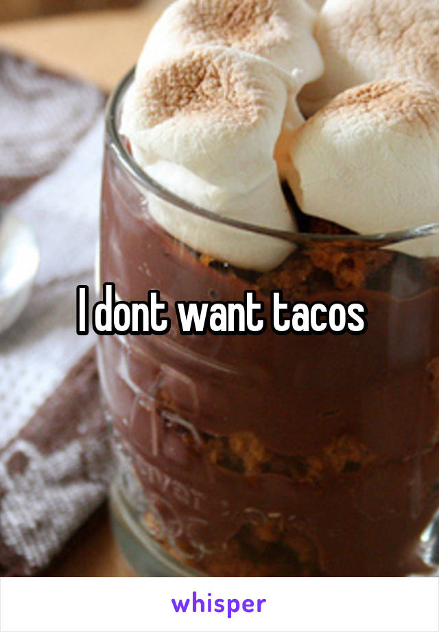 I dont want tacos