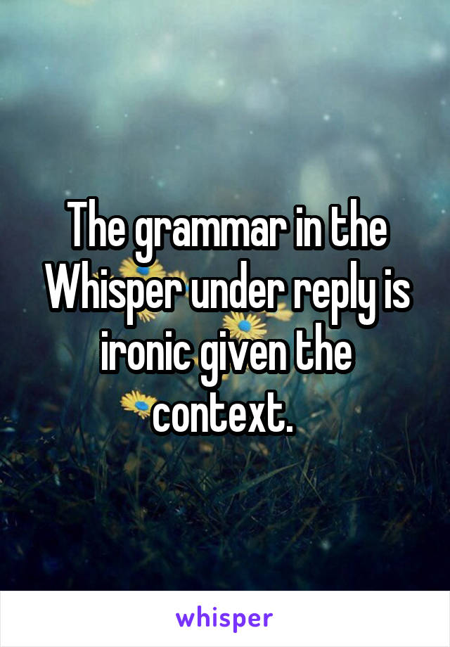 The grammar in the Whisper under reply is ironic given the context. 