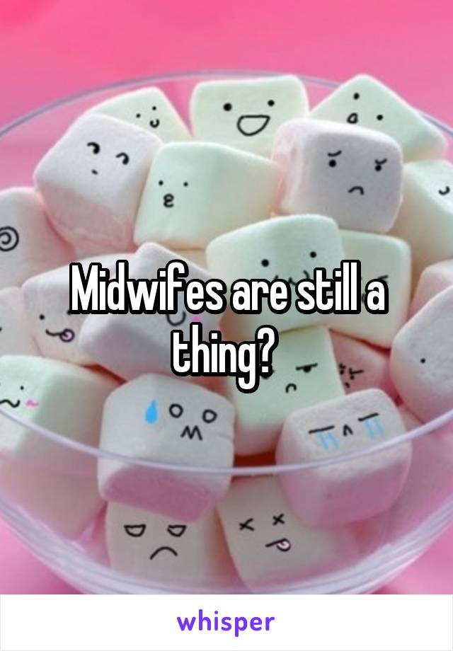 Midwifes are still a thing? 