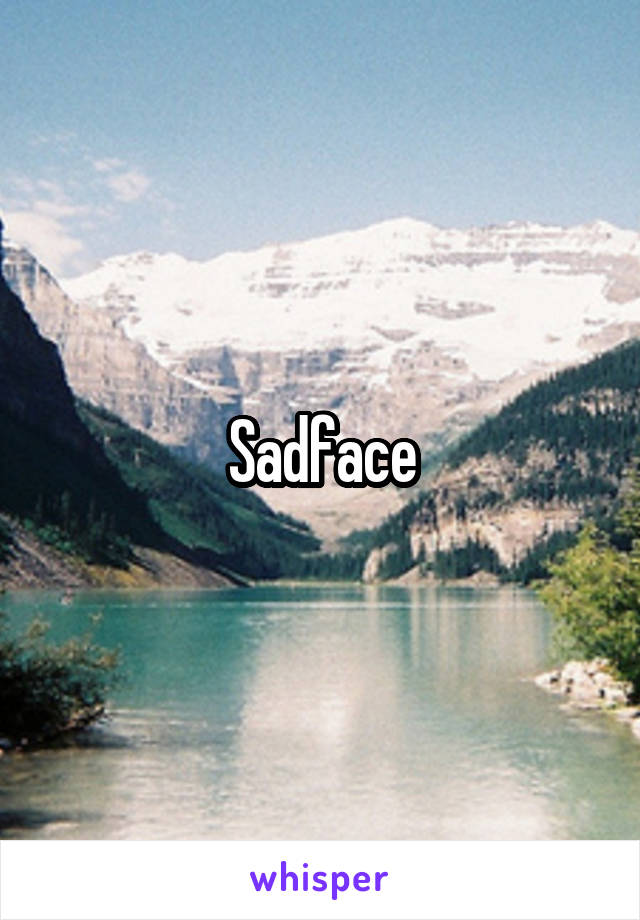 Sadface