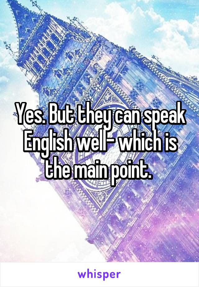 Yes. But they can speak English well- which is the main point. 