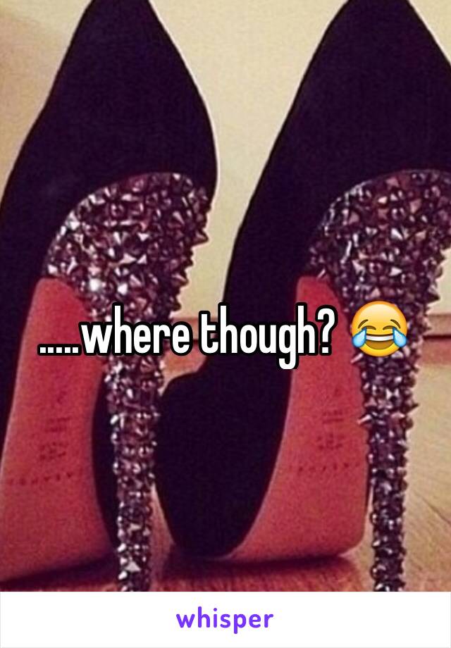 .....where though? 😂