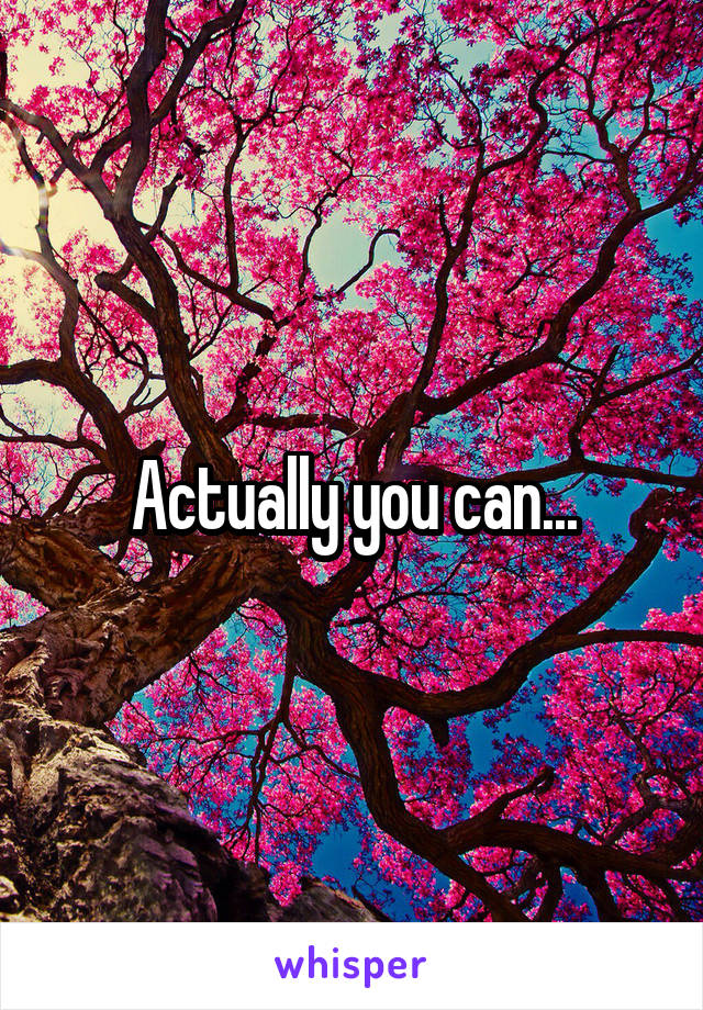 Actually you can...