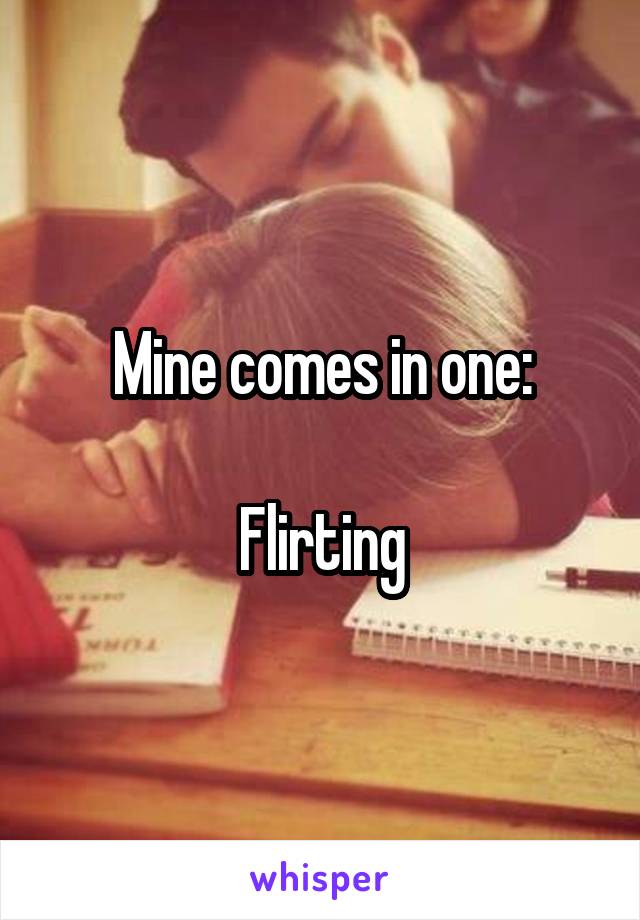 Mine comes in one:

Flirting