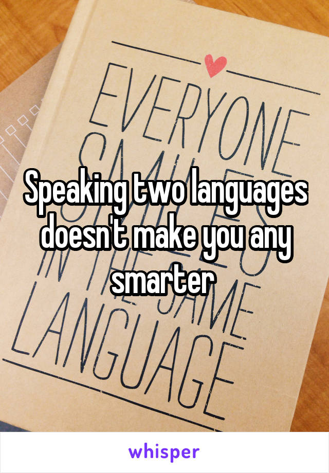 Speaking two languages doesn't make you any smarter 