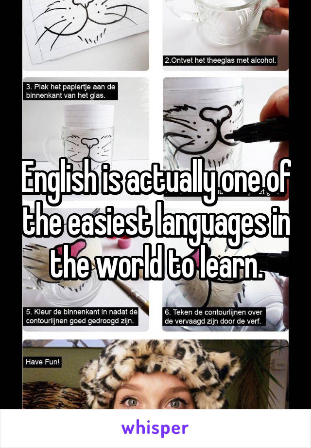 English is actually one of the easiest languages in the world to learn.