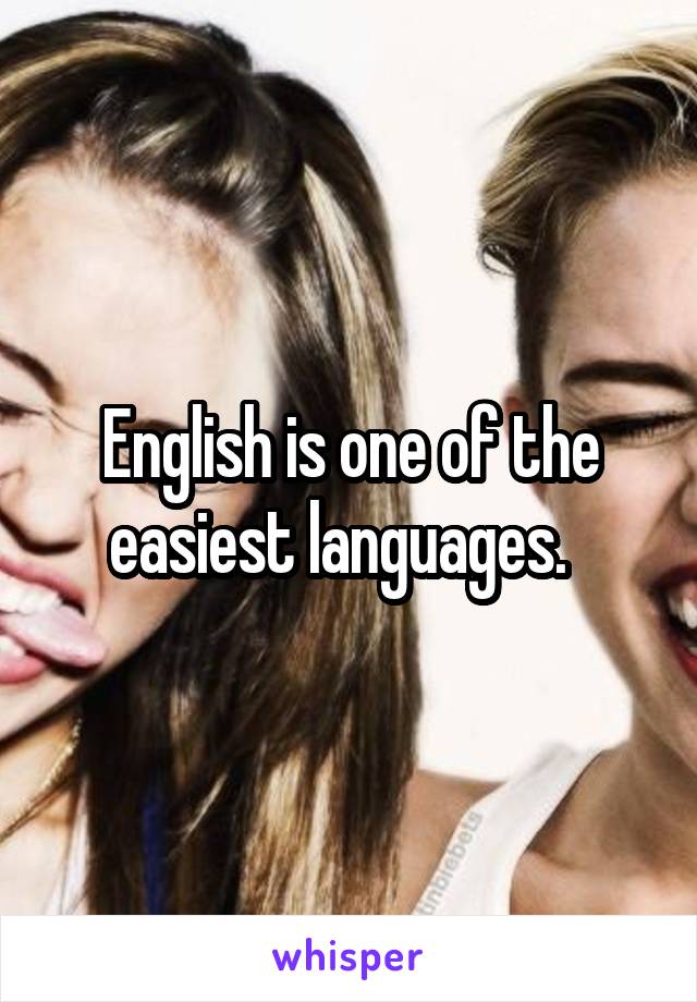 English is one of the easiest languages.  