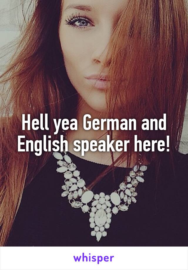 Hell yea German and English speaker here!