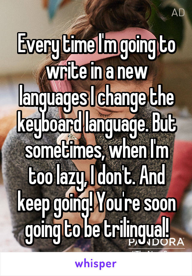 Every time I'm going to write in a new languages I change the keyboard language. But sometimes, when I'm too lazy, I don't. And keep going! You're soon going to be trilingual!