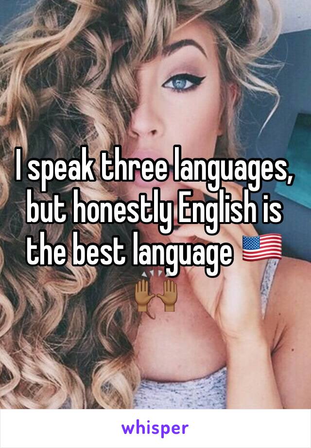 I speak three languages, but honestly English is the best language 🇺🇸🙌🏾