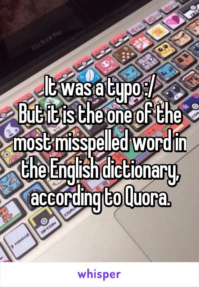 It was a typo :/
But it is the one of the most misspelled word in the English dictionary, according to Quora.