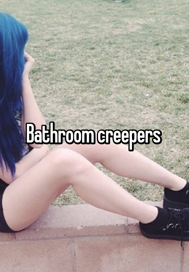 bathroom creepers