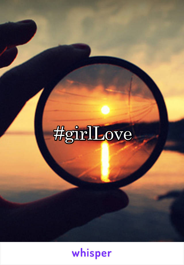 #girlLove