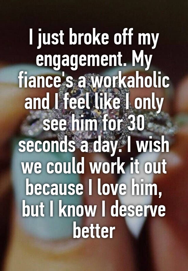 I just broke off my engagement. My fiance\