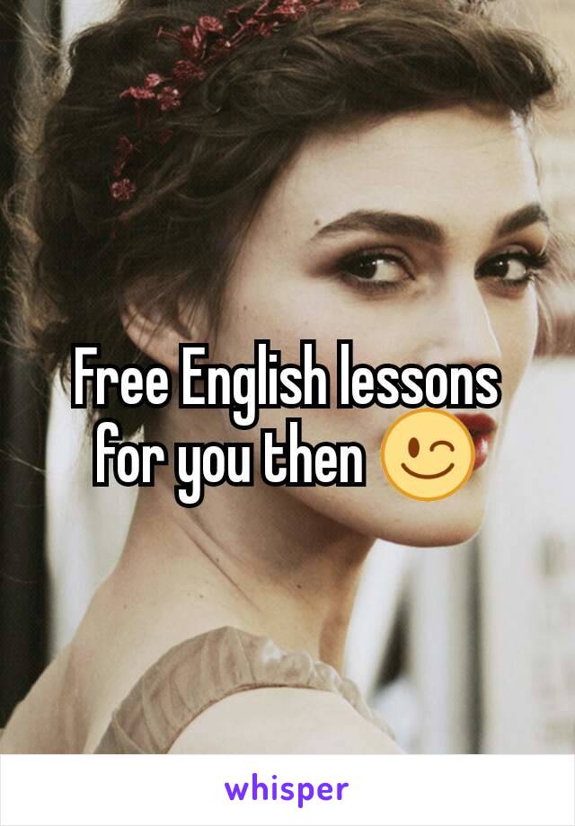 Free English lessons for you then 😉